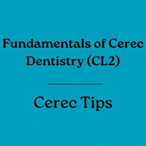 Fundamentals of Cerec Dentistry (CL2) - Cerec CE Course - Cerec Tips